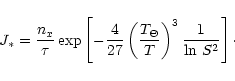 \begin{displaymath}J_* = \frac{n_{x}}{\tau} \exp \left[-\frac{4}{27} \left(\frac{T_{\Theta}}{T}\right)^3 \frac{1}{\ln\,S^2}\right]\cdot
\end{displaymath}