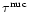 $\tau^{\rm nuc}$