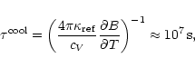 \begin{displaymath}\tau^{\rm cool}=\left(\frac{4\pi\kappa_{\rm ref}}{c_{V}}
\frac{\partial B}{\partial T}\right)^{-1}
\approx 10^7 \mbox{\,s},
\end{displaymath}