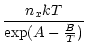 $\displaystyle \frac{n_{x}kT}{\exp (A - \frac{B}{T})}$