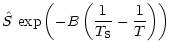 $\displaystyle \hat{S}\,\exp \left ( -B \left(\frac{1}{T_{\rm S}} - \frac{1}{T}\right)\right)$