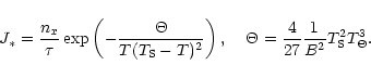 \begin{displaymath}J_* = \frac{n_{x} }{\tau}
\exp
\left(
- \frac{\Theta}{T ...
...\;
\Theta = \frac{4}{27} \frac{1}{B^2}T_{\rm S}^2 T_\Theta^3.
\end{displaymath}