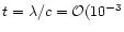 $t = \lambda / c = {\cal
O}(10^{-3}$