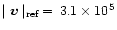 $\mid {\vec v}\mid_{\rm ref}\,=\,3.1\times 10^5$