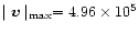 $\mid{\vec v}\mid_{\rm max}=4.96\times 10^5$