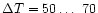 $\Delta T = 50 \ldots\
70$