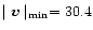 $\mid {\vec v}\mid_{\rm min}=30.4$