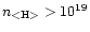 $n_{\rm <H>} > 10^{19}$