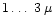 $1 \ldots\ 3\,\mu$