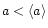 $a < \langle a \rangle$