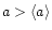 $a > \langle a
\rangle$
