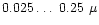 $0.025\ldots\ 0.25~\mu$