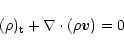 \begin{displaymath}
(\rho)_{\rm t} + \nabla \cdot (\rho \vec{v}) = 0\\
\end{displaymath}