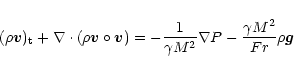 \begin{displaymath}
(\rho {\vec v})_{\rm t} + \nabla\cdot (\rho \vec{v}\circ \ve...
...{\gamma {M^2}} \nabla P - \frac{\gamma M^2}{Fr}\rho \vec{g}\\
\end{displaymath}