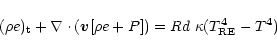 \begin{displaymath}
(\rho e)_{\rm t} + \nabla \cdot (\vec{v}[\rho e + P]) = { Rd}\;\kappa(T^{4}_{\rm RE}-T^{4})
\end{displaymath}