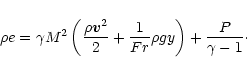 \begin{displaymath}\rho e = \gamma {M^2} \left(\frac{\rho {\vec v}^2}{2} +
\frac{1}{Fr} \rho g y\right) + \frac{P}{\gamma -1}\cdot
\end{displaymath}
