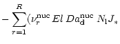 $\displaystyle - \sum_{r=1}^{R} ( \nu^{\rm nuc}_{r}\,{El}\,{Da^{\rm nuc}_{\rm d}} \; N_{\rm l} J_*$