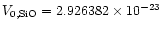 $V_{0,{\rm SiO}} = 2.926382\times 10^{-23}$