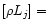 $[\rho
L_{j}] =\,$