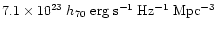 $7.1\times 10^{23} \;h_{70}\;{\rm erg\; s^{-1}\; Hz^{-1}\; Mpc^{-3}}$
