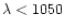 $\lambda< 1050$