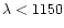 $\lambda<1150$