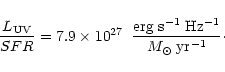 \begin{displaymath}\frac{L_{\rm UV}}{SFR}=7.9\times 10^{27}\;\; \frac{{\rm erg\; s^{-1 } \;
Hz^{-1}}}{M_\odot\; {\rm yr^{-1}}}\cdot
\end{displaymath}