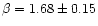 $\beta= 1.68\pm 0.15$