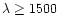 $\lambda\ge 1500$