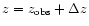 $z=z_{\rm obs}+\Delta z$