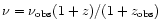 $\nu=\nu_{\rm obs}(1+z)/(1+z_{\rm obs})$