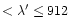 $<\lambda'\leq 912$