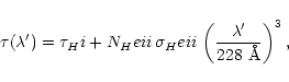 \begin{displaymath}\tau(\lambda')=
\tau_H{\sc i}+
N_He{\sc ii}\, \sigma_He{\sc ii} \,
\left(\frac{\lambda'}{228~\mbox{\AA}}\right)^3,
\end{displaymath}
