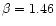 $\beta=1.46$