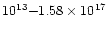 $10^{13} {-} 1.58\times 10^{17}$