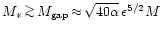 $M_{\ast}\,{\mathrel{\mathchoice {\vcenter{\offinterlineskip\halign{\hfil
$\disp...
...cr
>\cr\sim\cr}}}}}\,M_{\rm {}gap}\,{\approx}\,\sqrt{40\alpha}\,\epsilon^{5/2}M$