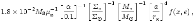 $\displaystyle 1.8 \times 10^{-2}M_8\mu_{_{\rm {}E}}^{-1}
\left[ \frac{\alpha}{0...
..._\ast}{M_{\odot}} \right]^{-1}
\left[ \frac{a}{r_{\rm g}} \right]^{4} f(x,e)\,,$