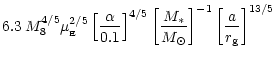 $\displaystyle 6.3\, M_8^{4/5} \mu_{_{\rm {}E}}^{2/5}
\left[ \frac{\alpha}{0.1} ...
...rac{M_\ast}{M_{\odot}} \right]^{-1}
\left[ \frac{a}{r_{\rm {g}}} \right]^{13/5}$