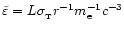 $\tilde{\varepsilon}=L\sigma_{_{\rm {}T}}r^{-1}m_{\rm {}e}^{-1}c^{-3}$