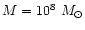 $M=10^8~M_{\odot}$