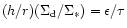 $(h/r)(\Sigma_{{\rm d}}/\Sigma_{\ast})=\epsilon/\tau$