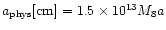$a_{\rm {}phys}\mbox{[cm]}=1.5\times10^{13}M_8a$