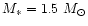 $M_{\ast}=1.5~M_{\odot}$