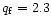 $q_{{\rm f}}=2.3$