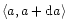 $\langle{a,a+{\rm {}d}a}\rangle$