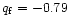 $q_{{\rm f}}=-0.79$