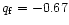 $q_{{\rm f}}=-0.67$