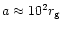 $a\approx10^2r_{\rm {g}}$