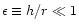 $\epsilon\equiv{h/r}\ll1$