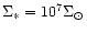 $\Sigma _{\ast }=10^7\Sigma _{\odot }$